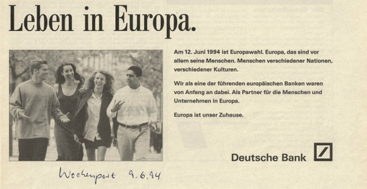 Advertisement of 1994: “Living in Europe – The European elections are on June 12, 1994. Europe is, above all, its people. […] As one of the leading European banks, we were there from the start. [...] Europe is our home.”