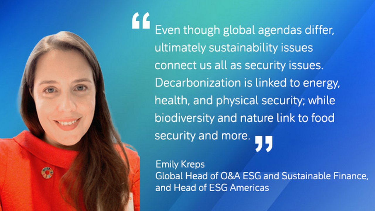 Emily Kreps: Even though global agendas differ, ultimately sustainability issues connect us all as security issues. Decarbonization is linked to energy, health, and physical security; while biodiversity and nature link to food security and more.