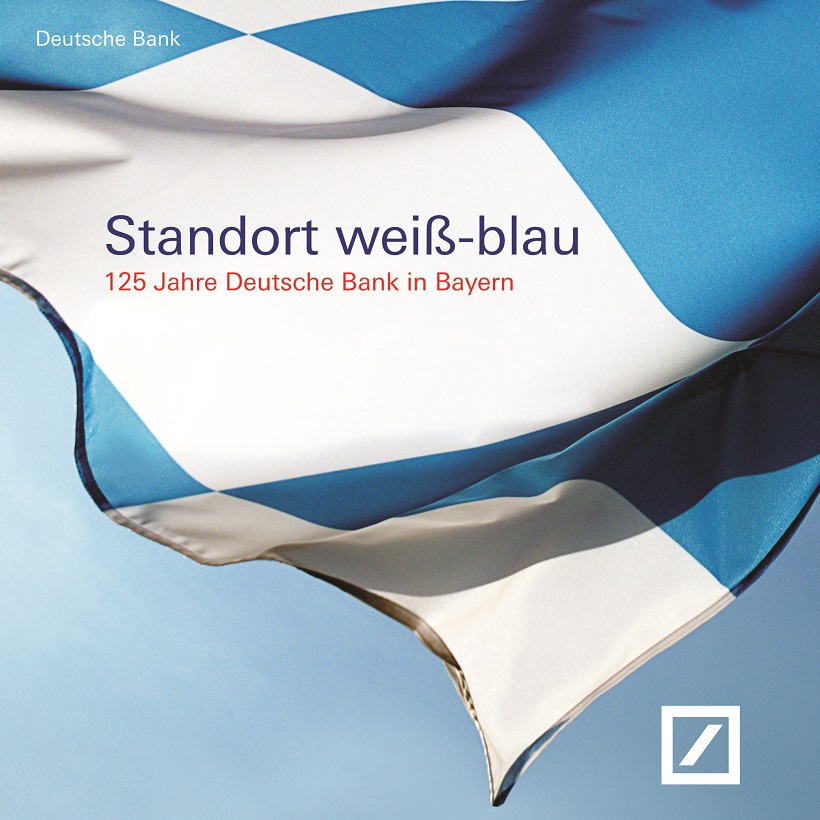 Standort weiß-blau. 125 Jahre Deutsche Bank in Bayern